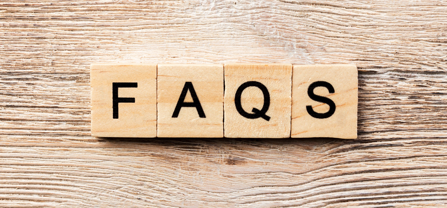 HERE ARE ANSWERS TO YOUR FREQUENTLY ASKED QUESTIONS